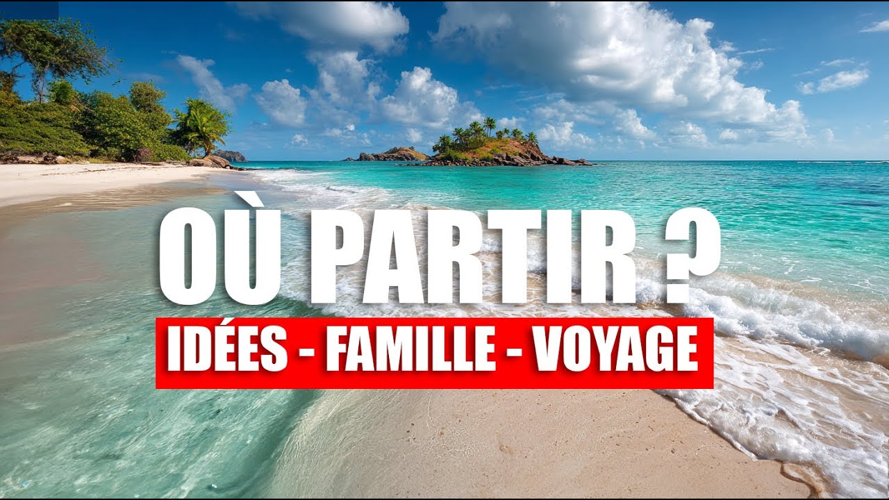 Ou partir ? Idées de destinations pour un voyage en famille